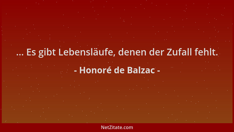 Honoré de Balzac - ... Es gibt Lebensläufe, denen der Zufall fehlt....