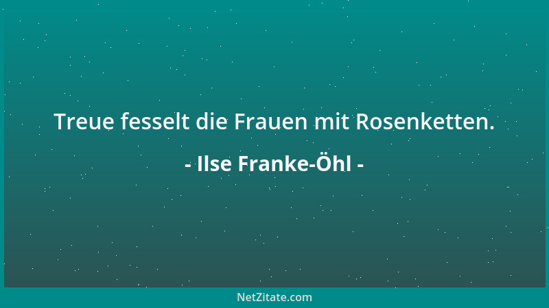 Ilse Franke-Öhl - Treue fesselt die Frauen mit Rosenketten....