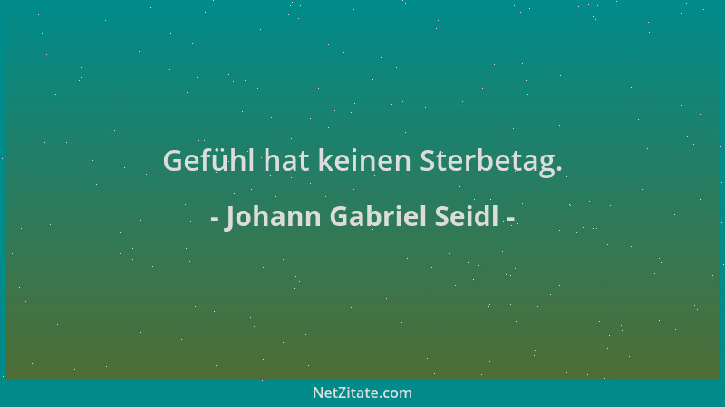 Johann Gabriel Seidl - Gefühl hat keinen Sterbetag....