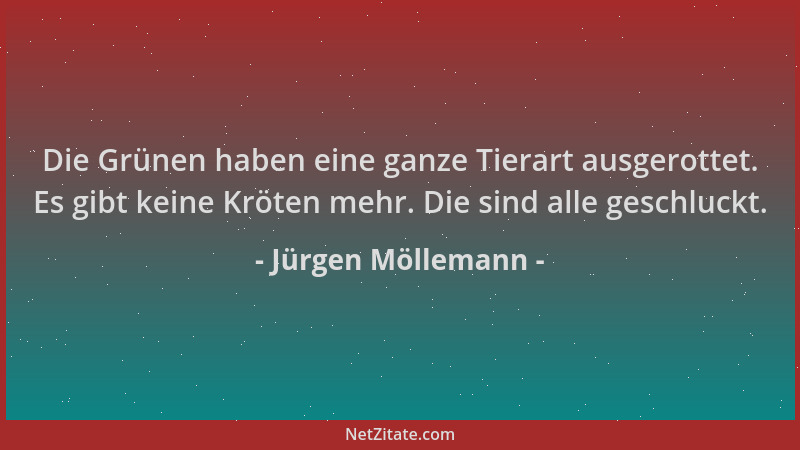 Jürgen Möllemann - Die Grünen haben eine ganze Tierart ausgerottet. Es gibt keine Kröten mehr. Die sind alle geschluckt....