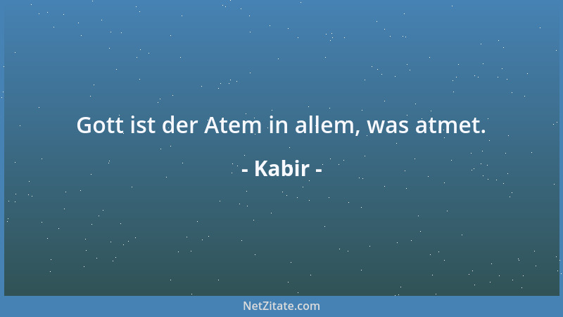 Kabir - Gott ist der Atem in allem, was atmet....
