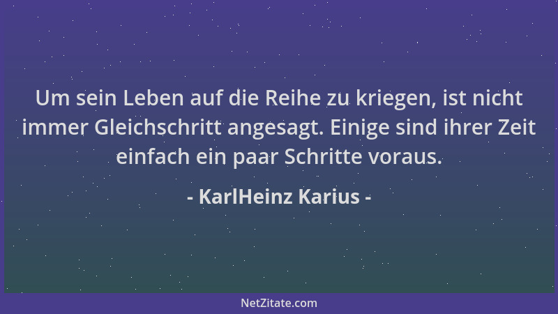 KarlHeinz Karius - Um sein Leben auf die Reihe zu kriegen, ist nicht immer Gleichschritt angesagt. Einige sind ihrer Zeit e...