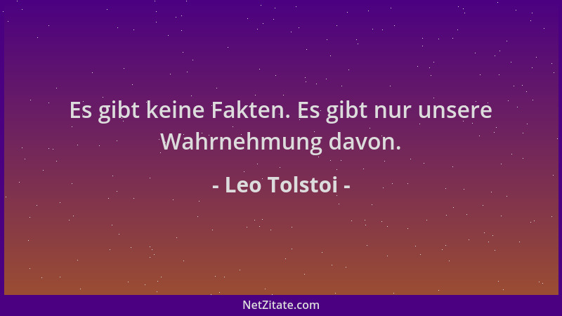 Leo Tolstoi - Es gibt keine Fakten. Es gibt nur unsere Wahrnehmung davon....
