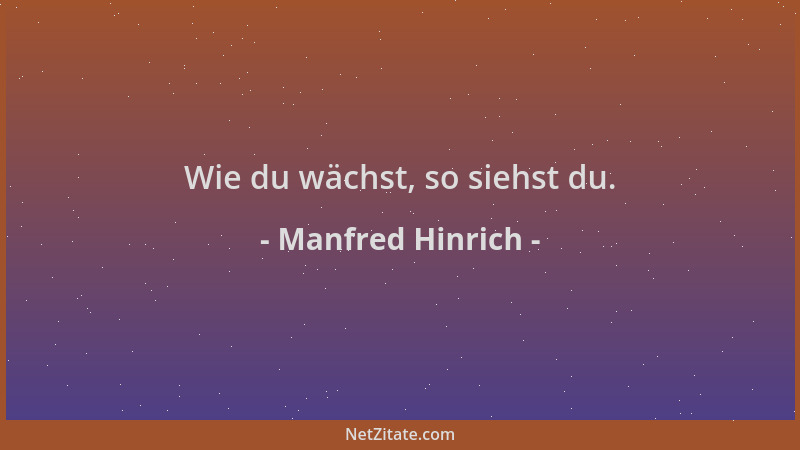Manfred Hinrich - Wie du wächst, so siehst du....