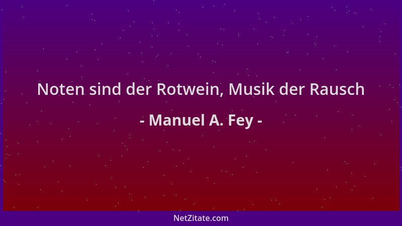 Manuel A. Fey - Noten sind der Rotwein, Musik der Rausch...