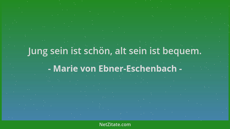 Marie von Ebner-Eschenbach - Jung sein ist schön, alt sein ist bequem....