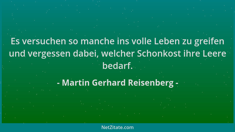 Martin Gerhard Reisenberg - Es versuchen so manche ins volle Leben zu greifen und vergessen dabei, welcher Schonkost ihre L...
