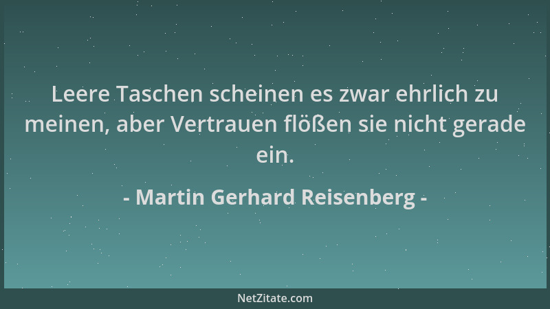 Martin Gerhard Reisenberg - Leere Taschen scheinen es zwar ehrlich zu meinen, aber Vertrauen flößen sie nicht gerade ein....