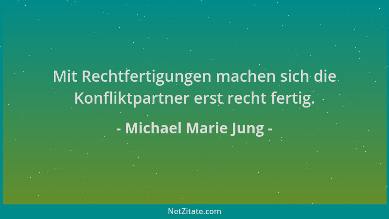 Michael Marie Jung - Mit Rechtfertigungen machen sich die Konfliktpartner erst recht fertig....