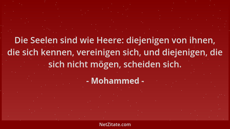 Mohammed - Die Seelen sind wie Heere: diejenigen von ihnen, die sich kennen, vereinigen sich, und diejenigen, die sich nich...