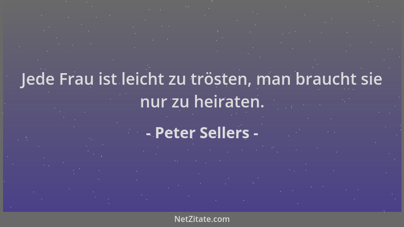 Peter Sellers - Jede Frau ist leicht zu trösten, man braucht sie nur zu heiraten....
