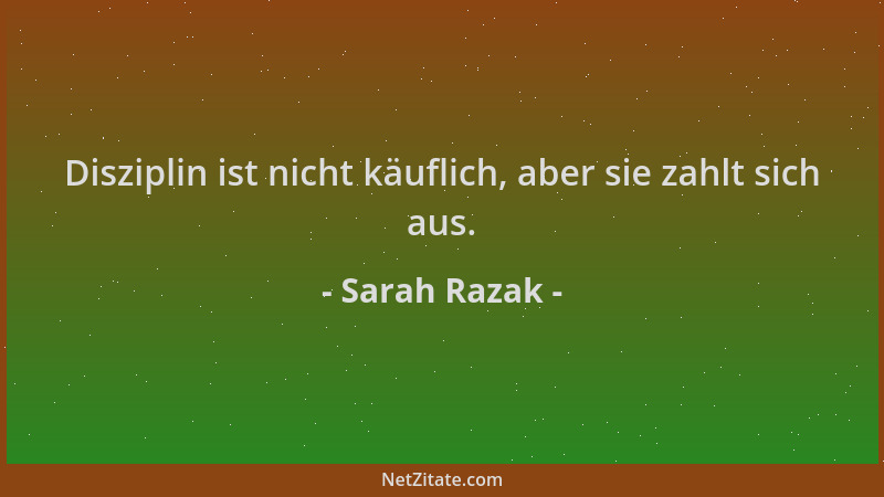Sarah Razak - Disziplin ist nicht käuflich, aber sie zahlt sich aus....
