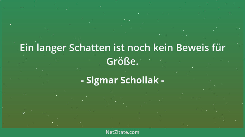 Sigmar Schollak - Ein langer Schatten ist noch kein Beweis für Größe....