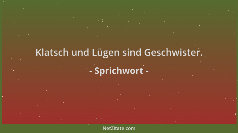 Sprichwort - Klatsch und Lügen sind Geschwister....