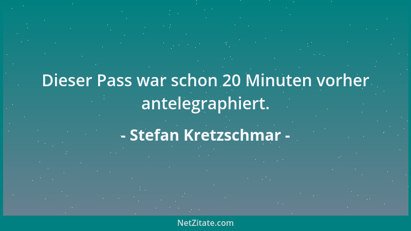 Stefan Kretzschmar - Dieser Pass war schon 20 Minuten vorher antelegraphiert....