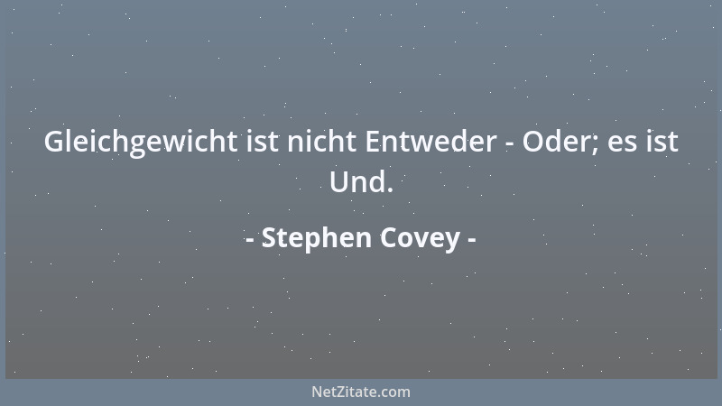 Stephen Covey - Gleichgewicht ist nicht Entweder - Oder; es ist Und....