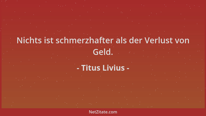Titus Livius - Nichts ist schmerzhafter als der Verlust von Geld....
