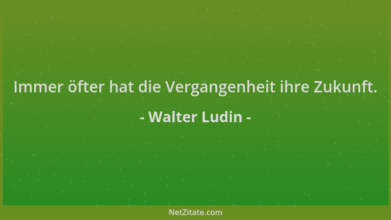 Walter Ludin - Immer öfter hat die Vergangenheit ihre Zukunft....
