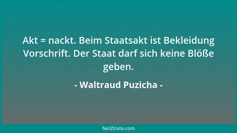Waltraud Puzicha - Akt = nackt. Beim Staatsakt ist Bekleidung Vorschrift. Der Staat darf sich keine Blöße geben....