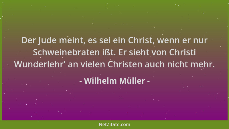 Wilhelm Müller - Der Jude meint, es sei ein Christ, wenn er nur Schweinebraten ißt. Er sieht von Christi Wunderlehr ' an vie...