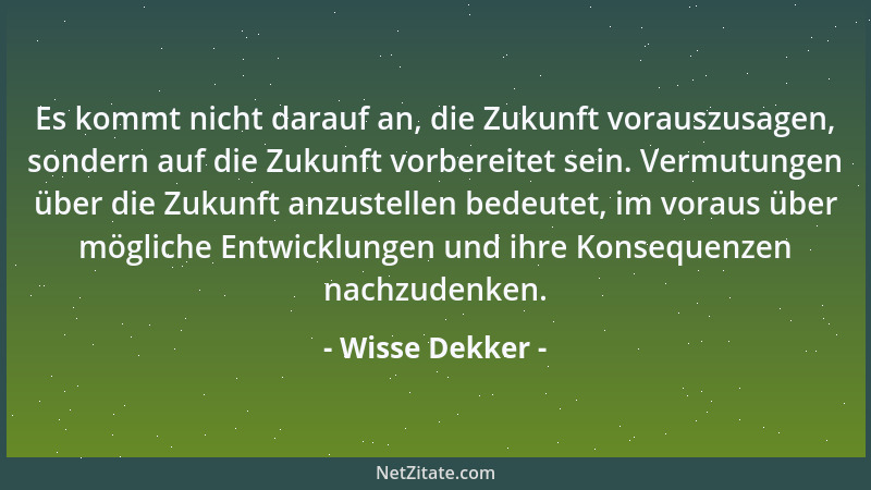 Wisse Dekker - Es kommt nicht darauf an, die Zukunft vorauszusagen, sondern auf die Zukunft vorbereitet sein. Vermutungen ü...