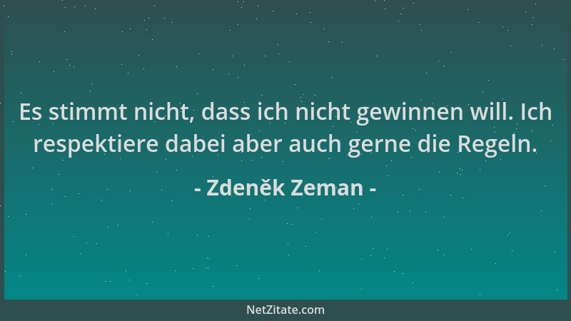 Zdeněk Zeman - Es stimmt nicht, dass ich nicht gewinnen will. Ich respektiere dabei aber auch gerne die Regeln....