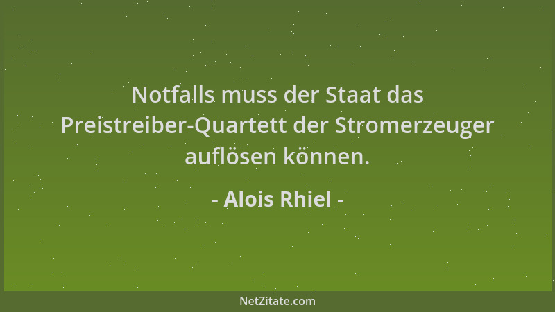 Alois Rhiel - Notfalls muss der Staat das Preistreiber-Quartett der Stromerzeuger auflösen können....