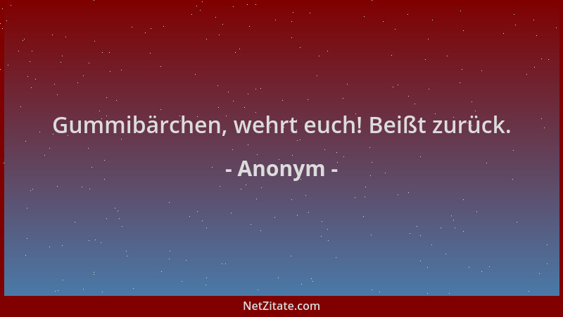 Anonym - Gummibärchen, wehrt euch! Beißt zurück....