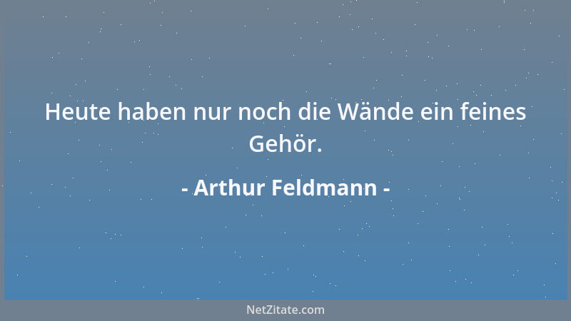 Arthur Feldmann - Heute haben nur noch die Wände ein feines Gehör....
