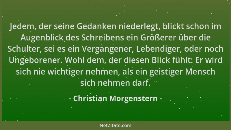 Christian Morgenstern - Jedem, der seine Gedanken niederlegt, blickt schon im Augenblick des Schreibens ein Größerer über d...