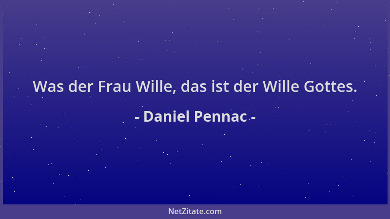 Daniel Pennac - Was der Frau Wille, das ist der Wille Gottes....
