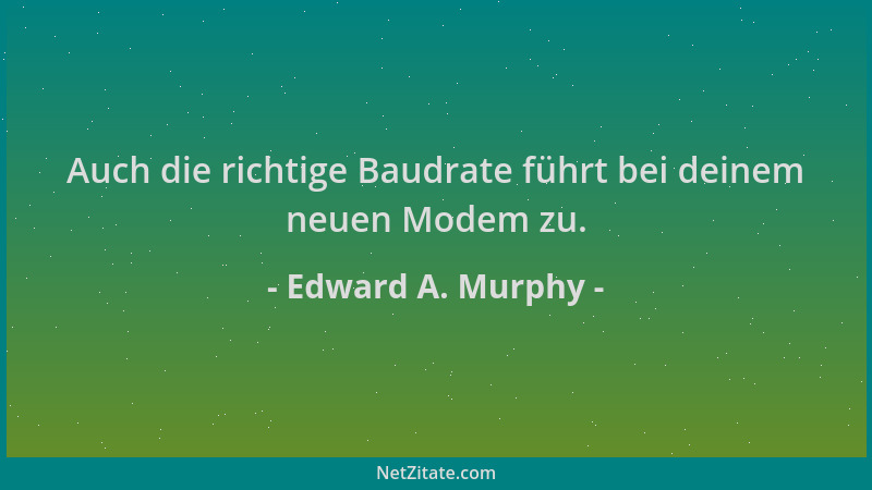 Edward A. Murphy - Auch die richtige Baudrate führt bei deinem neuen Modem zu....