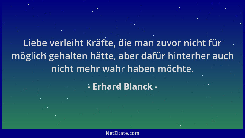 Erhard Blanck - Liebe verleiht Kräfte, die man zuvor nicht für möglich gehalten hätte, aber dafür hinterher auch nicht mehr...