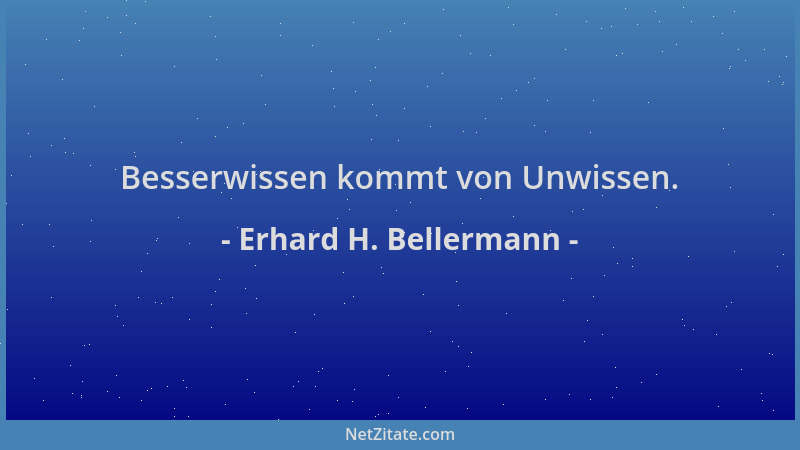 Erhard H. Bellermann - Besserwissen kommt von Unwissen....