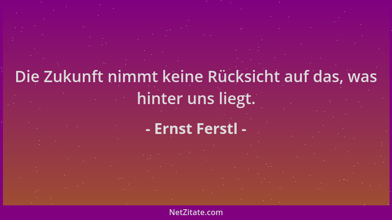 Ernst Ferstl - Die Zukunft nimmt keine Rücksicht auf das, was hinter uns liegt....
