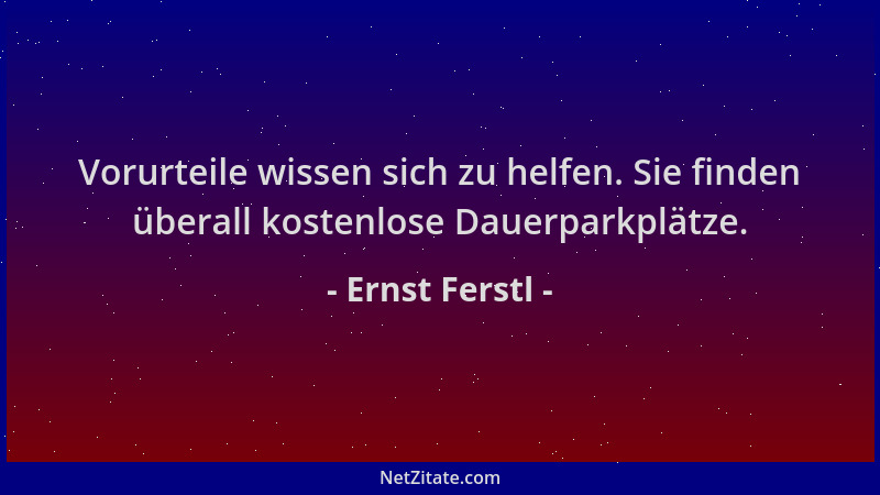 Ernst Ferstl - Vorurteile wissen sich zu helfen. Sie finden überall kostenlose Dauerparkplätze....