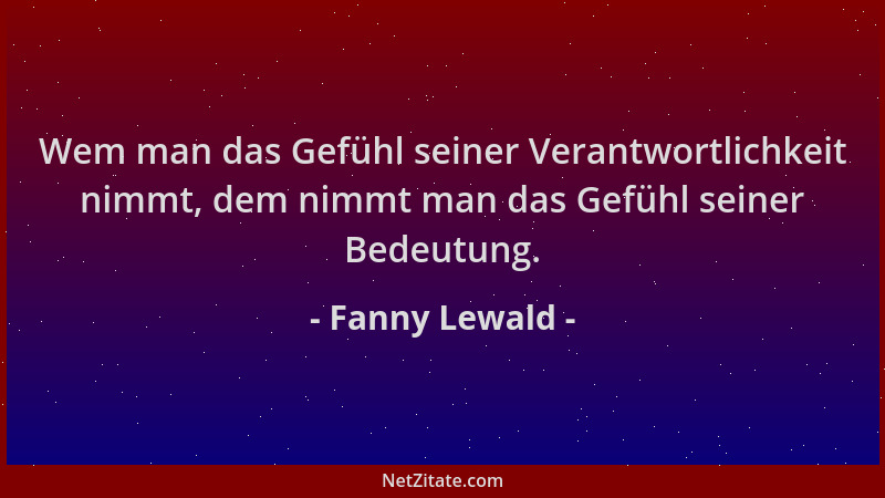 Fanny Lewald - Wem man das Gefühl seiner Verantwortlichkeit nimmt, dem nimmt man das Gefühl seiner Bedeutung....