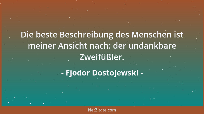 Fjodor Dostojewski - Das Lachen ist die sicherste Probe auf einen Menschen....