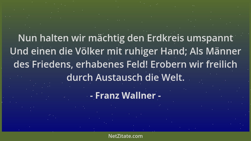 Franz Wallner - Nun halten wir mächtig den Erdkreis umspannt Und einen die Völker mit ruhiger Hand; Als Männer des Friedens...