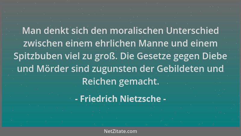 Friedrich Nietzsche - Man denkt sich den moralischen Unterschied zwischen einem ehrlichen Manne und einem Spitzbuben viel z...