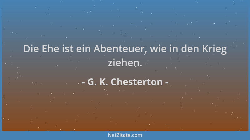 G. K. Chesterton - Die Ehe ist ein Abenteuer, wie in den Krieg ziehen....