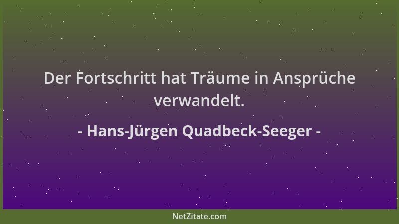 Hans-Jürgen Quadbeck-Seeger - Der Fortschritt hat Träume in Ansprüche verwandelt....