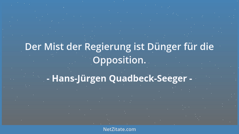 Hans-Jürgen Quadbeck-Seeger - Der Mist der Regierung ist Dünger für die Opposition....