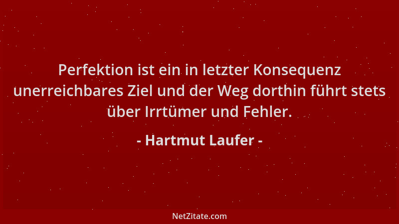 Hartmut Laufer - Perfektion ist ein in letzter Konsequenz unerreichbares Ziel und der Weg dorthin führt stets über Irrtümer...
