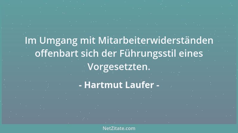 Hartmut Laufer - Im Umgang mit Mitarbeiterwiderständen offenbart sich der Führungsstil eines Vorgesetzten....