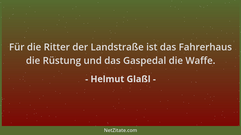 Helmut Glaßl - Für die Ritter der Landstraße ist das Fahrerhaus die Rüstung und das Gaspedal die Waffe....