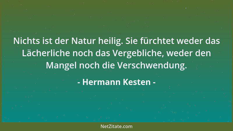 Hermann Kesten - Nichts ist der Natur heilig. Sie fürchtet weder das Lächerliche noch das Vergebliche, weder den Mangel noc...