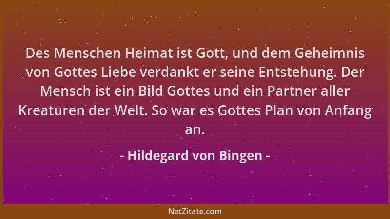 Hildegard von Bingen - Des Menschen Heimat ist Gott, und dem Geheimnis von Gottes Liebe verdankt er seine Entstehung. Der M...