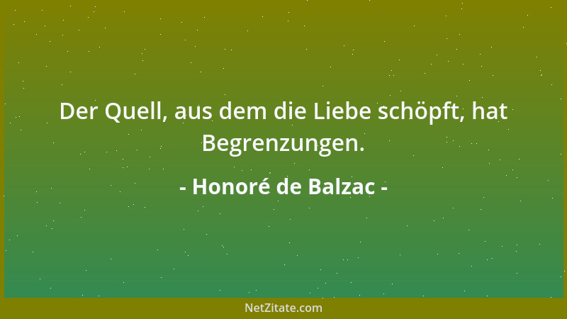 Honoré de Balzac - Der Quell, aus dem die Liebe schöpft, hat Begrenzungen....