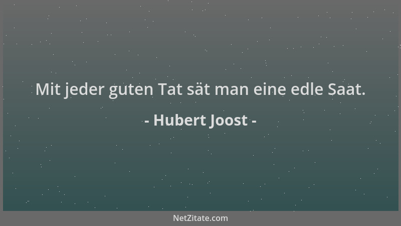 Hubert Joost - Mit jeder guten Tat sät man eine edle Saat....